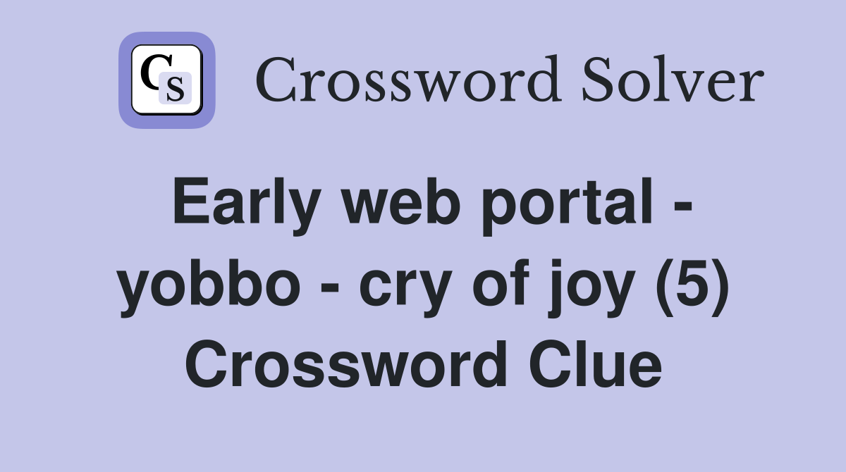 Early web portal - yobbo - cry of joy (5) Crossword Clue