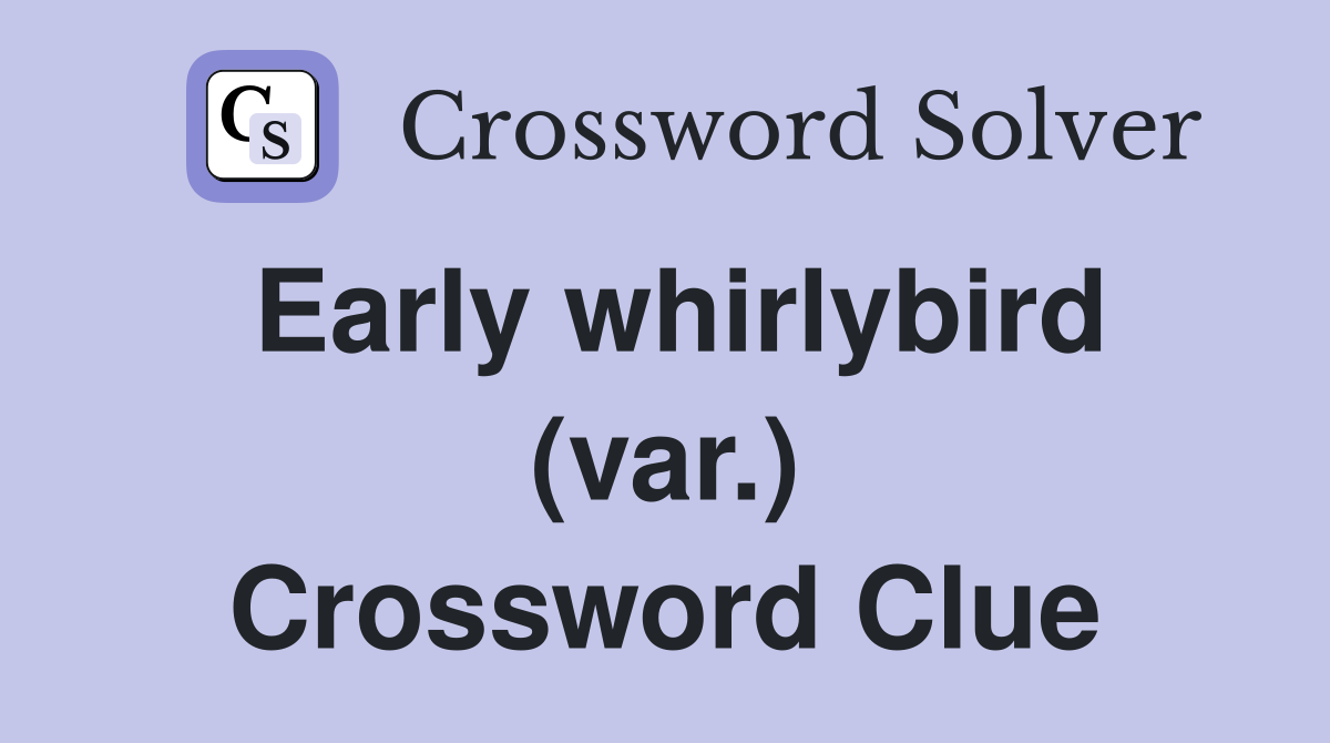 Early whirlybird (var.) Crossword Clue