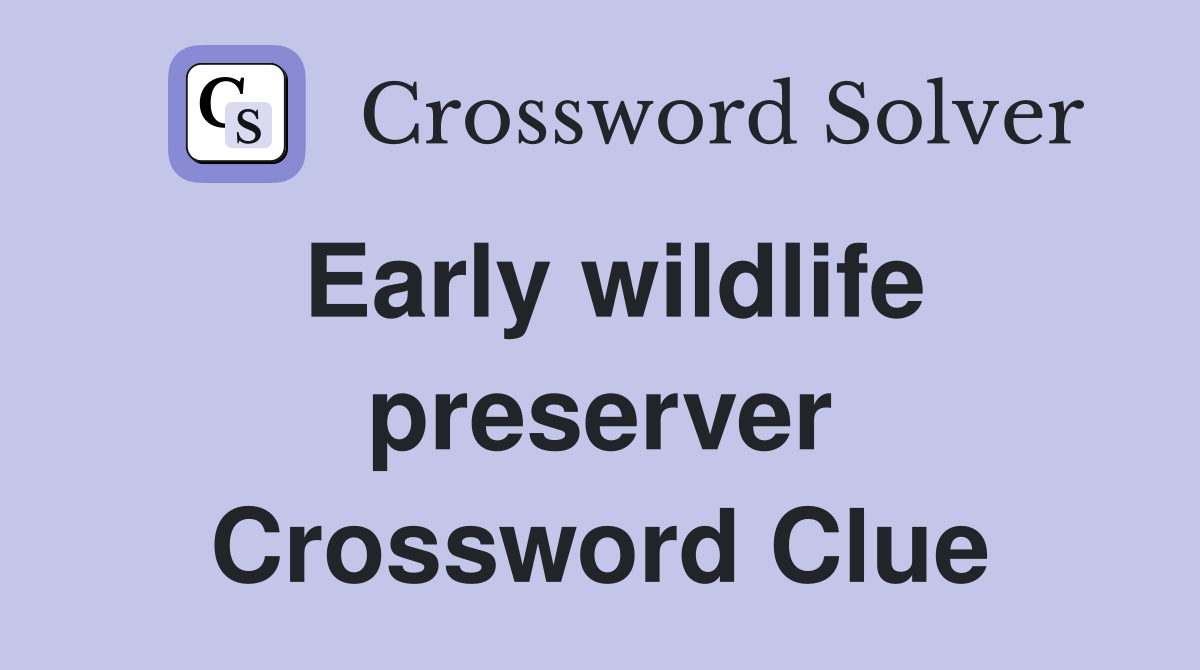 Early wildlife preserver Crossword Clue