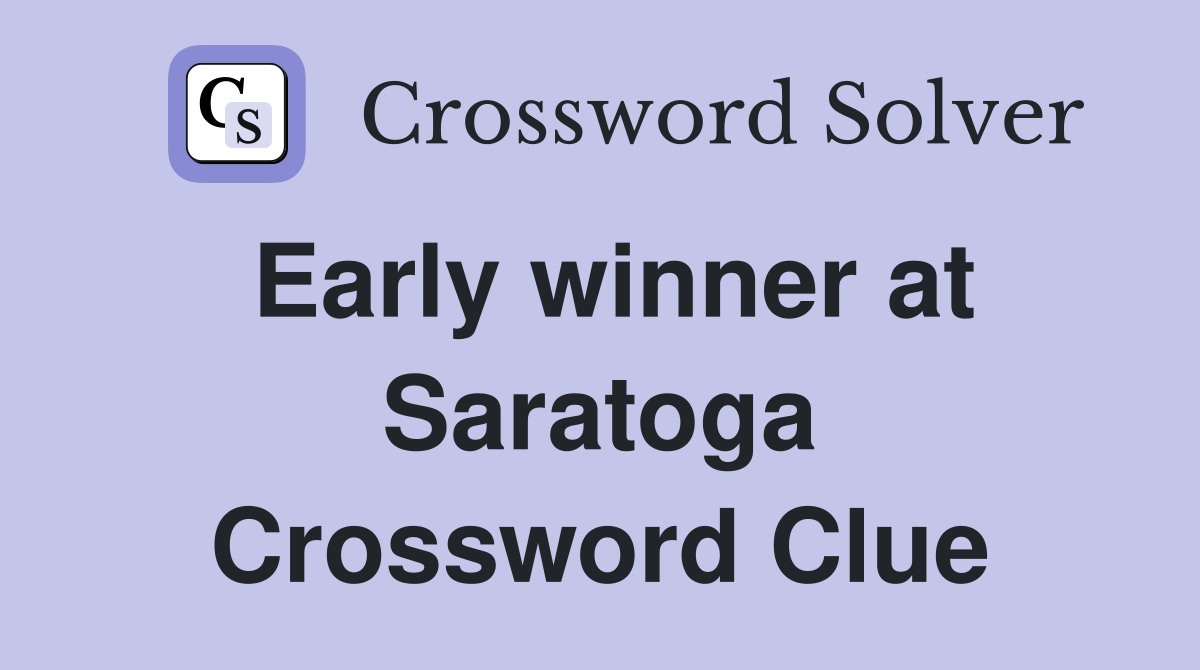 Early winner at Saratoga Crossword Clue
