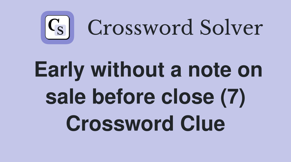 Early without a note on sale before close (7) Crossword Clue