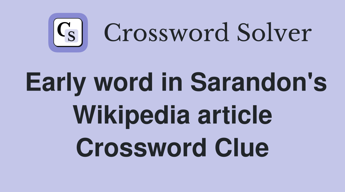 Early word in Sarandon's Wikipedia article Crossword Clue