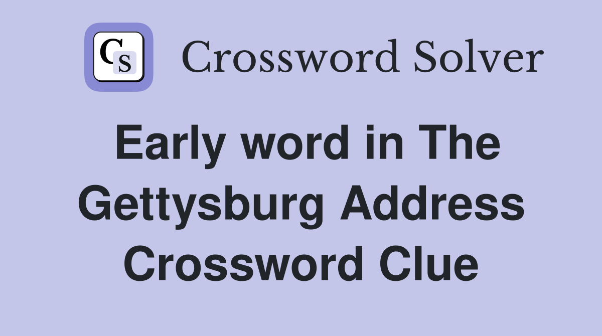 Early word in The Gettysburg Address Crossword Clue