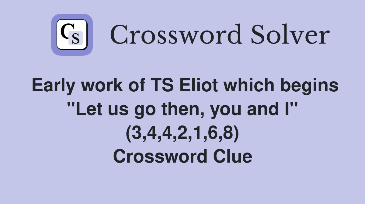 Early work of TS Eliot which begins "Let us go then, you and I" (3,4,4,2,1,6,8) Crossword Clue