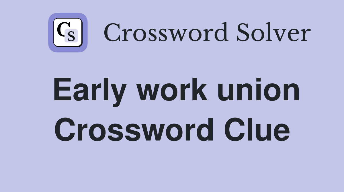 Early work union Crossword Clue