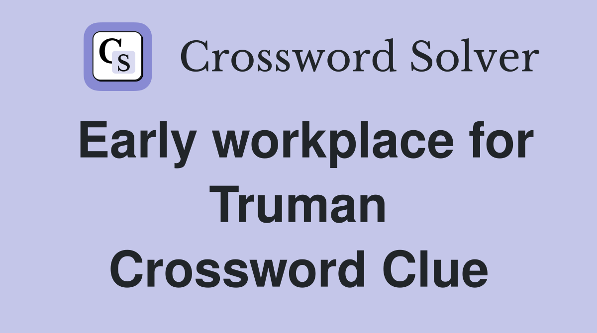 Early workplace for Truman Crossword Clue
