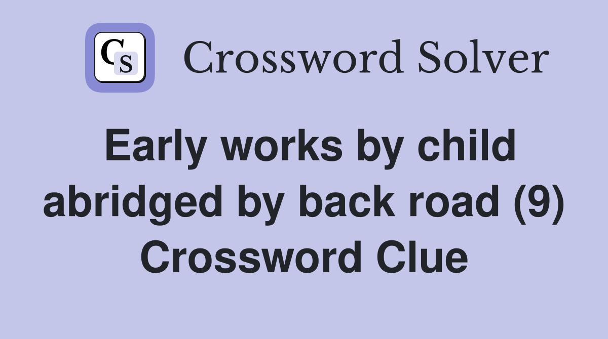 Early works by child abridged by back road (9) Crossword Clue
