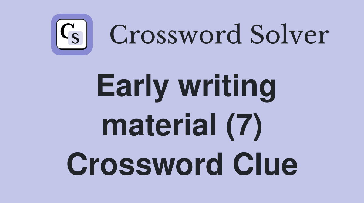Early writing material (7) Crossword Clue
