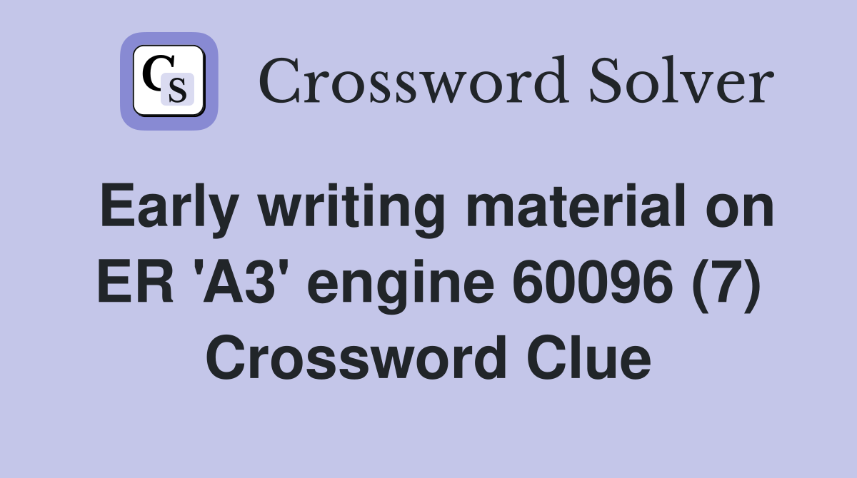 Early writing material on ER 'A3' engine 60096 (7) Crossword Clue