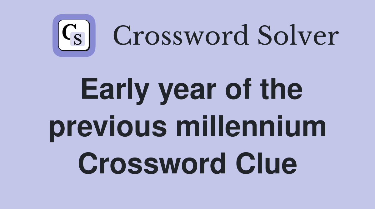 Early year of the previous millennium Crossword Clue