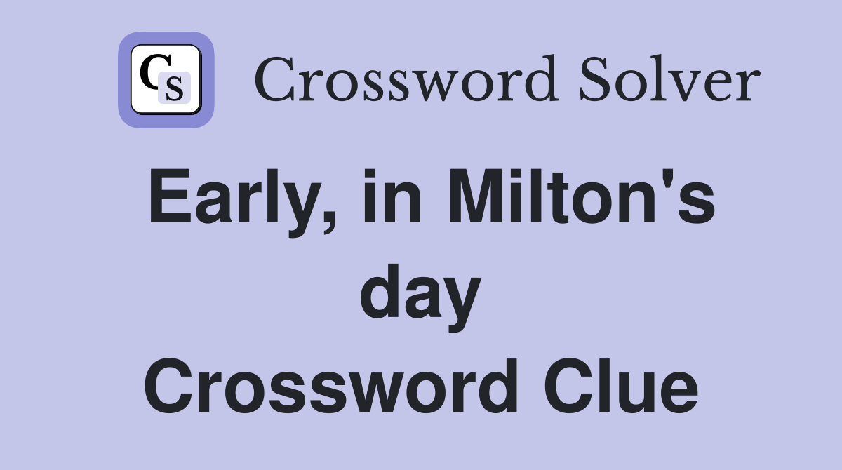 Early, in Milton's day Crossword Clue