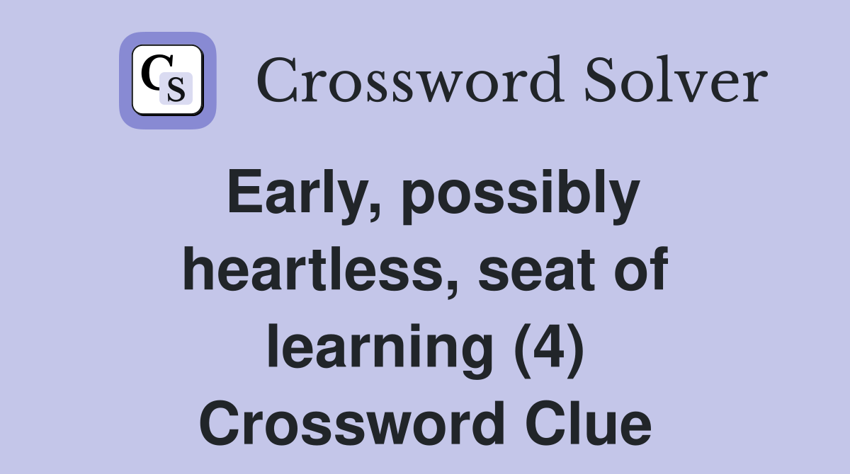 Early, possibly heartless, seat of learning (4) Crossword Clue
