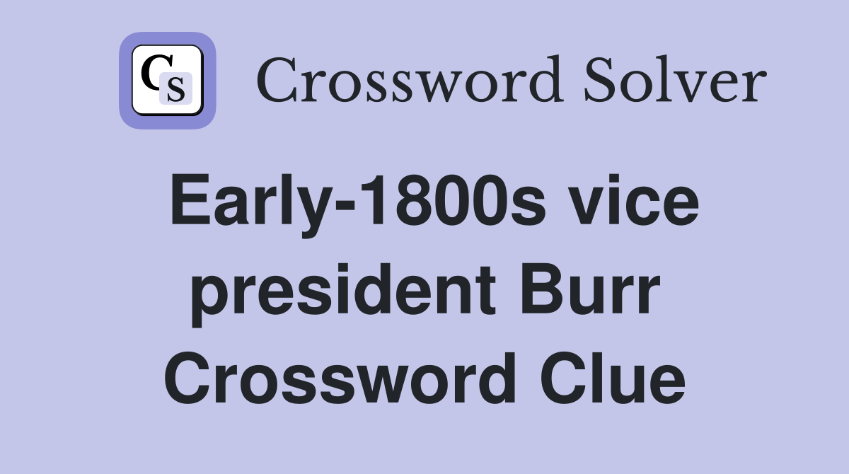 Early-1800s vice president Burr Crossword Clue