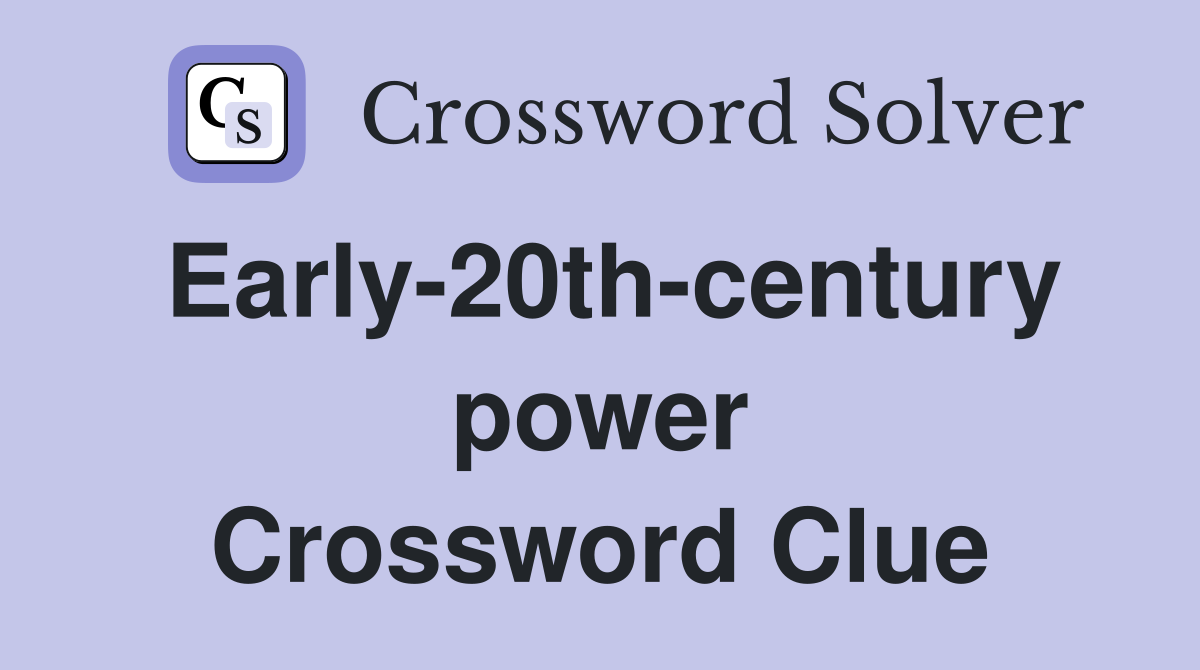 Early-20th-century power Crossword Clue