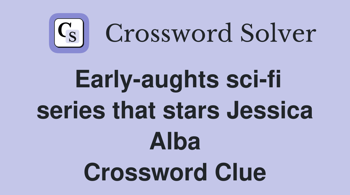 Early-aughts sci-fi series that stars Jessica Alba Crossword Clue