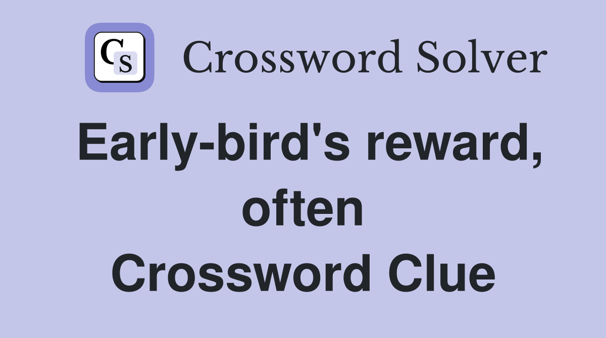 Early-bird's reward, often Crossword Clue