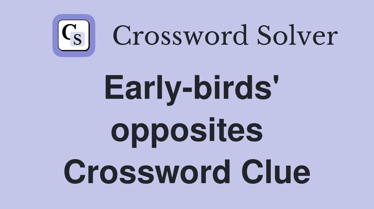 Early-birds' opposites Crossword Clue