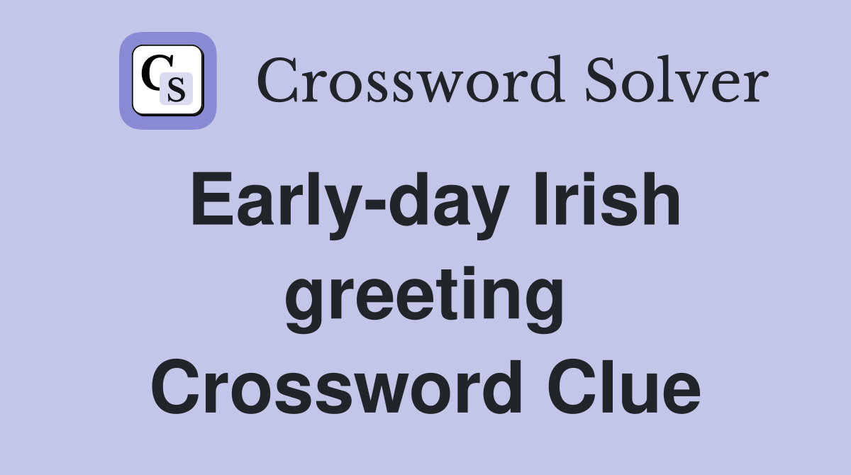 Early-day Irish greeting Crossword Clue