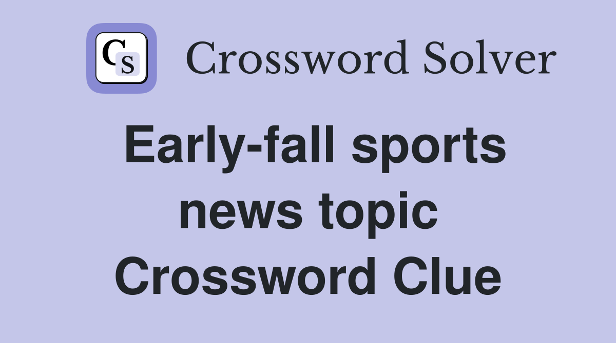 Early-fall sports news topic Crossword Clue