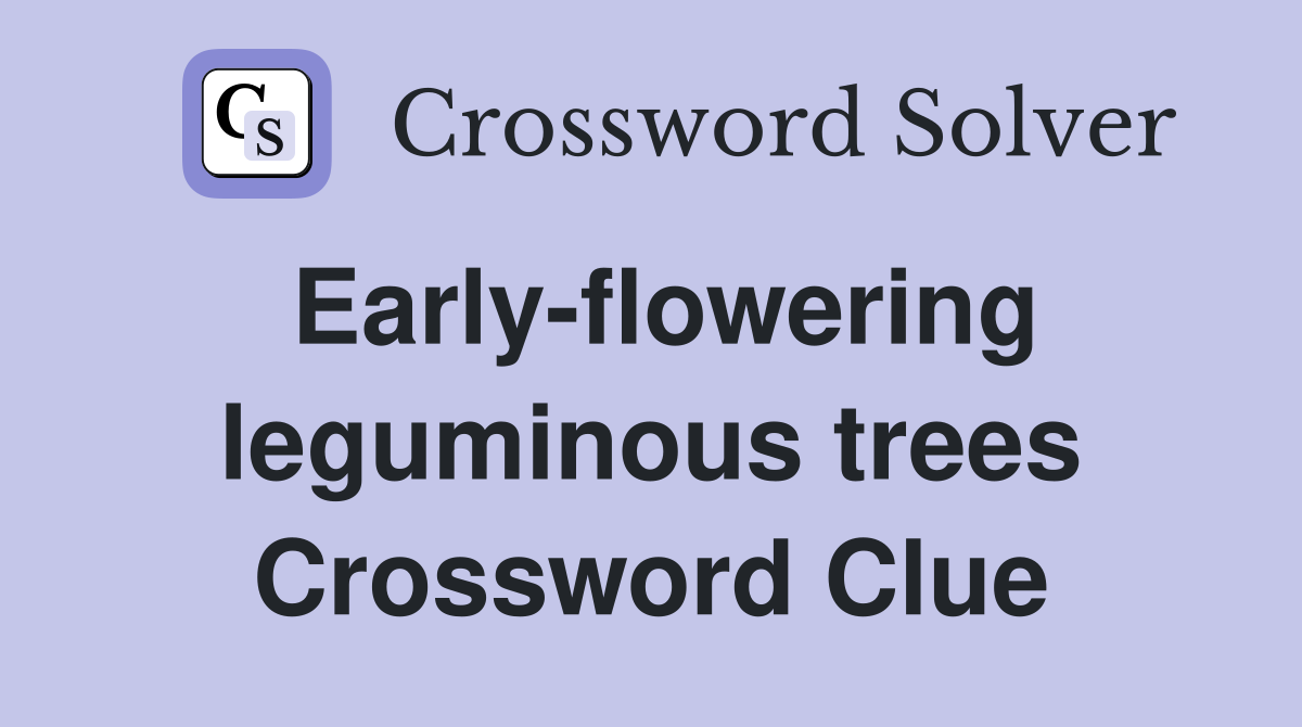 Early-flowering leguminous trees Crossword Clue