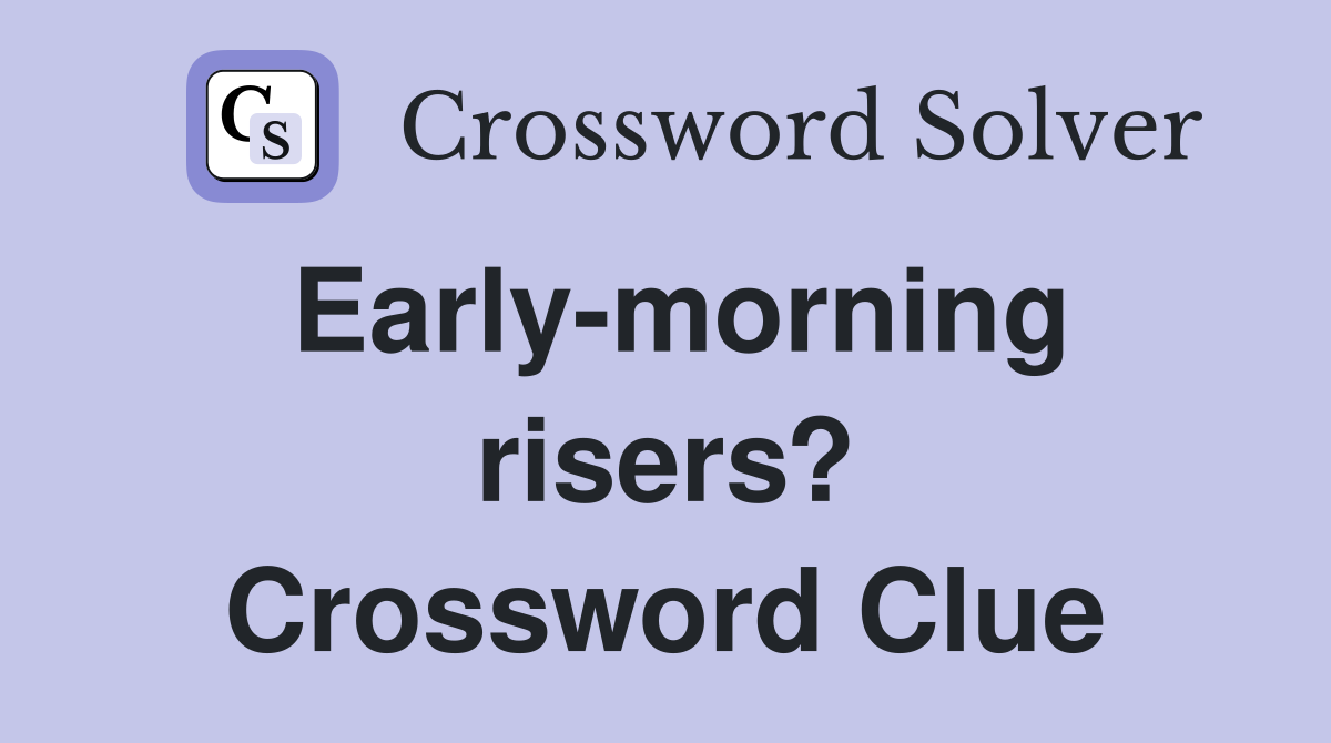 Early-morning risers? Crossword Clue