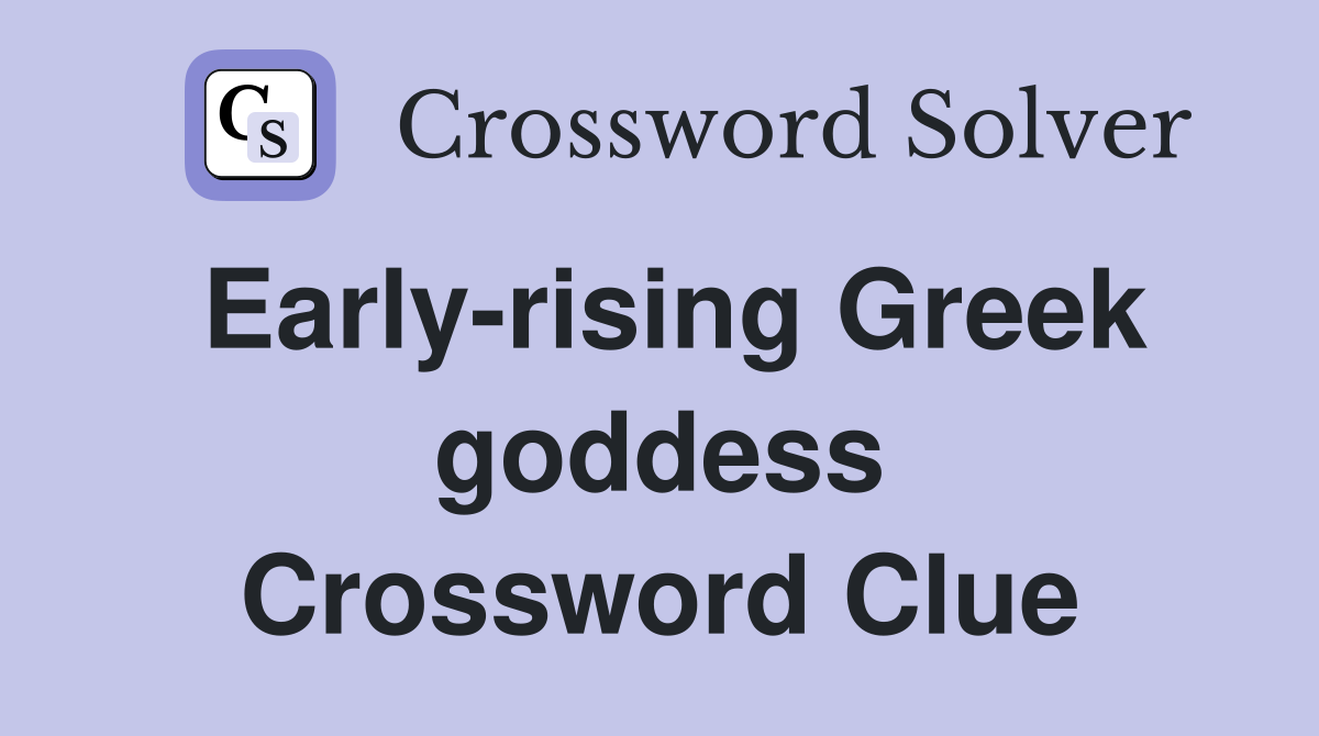 Early-rising Greek goddess Crossword Clue