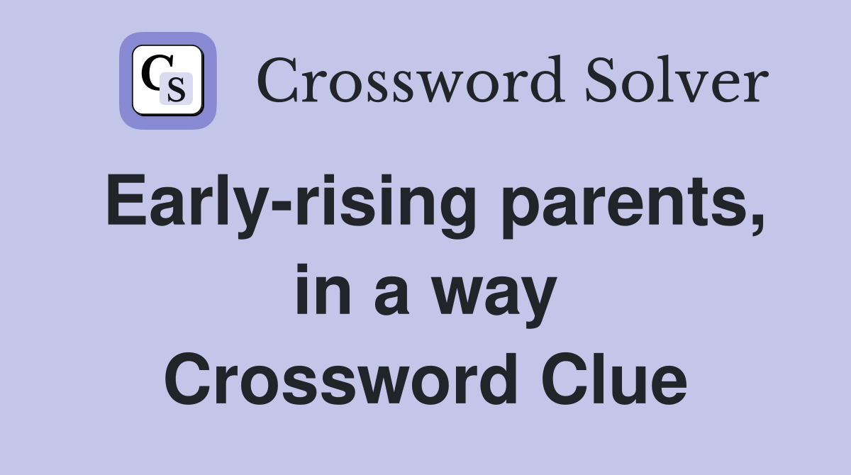 Early-rising parents, in a way Crossword Clue