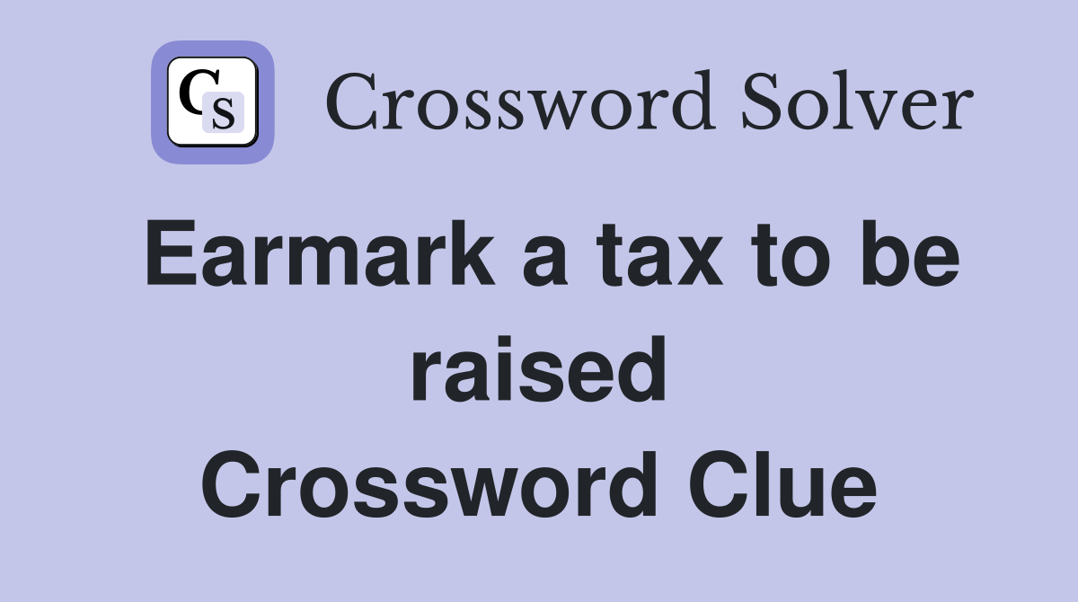 Earmark a tax to be raised
 Crossword Clue