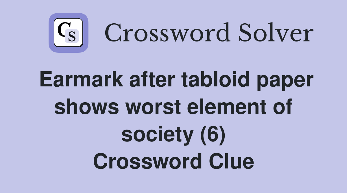 Earmark after tabloid paper shows worst element of society (6) Crossword Clue
