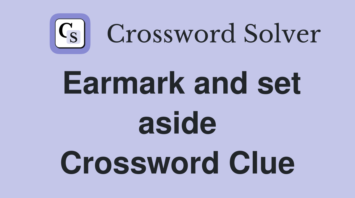 Earmark and set aside Crossword Clue