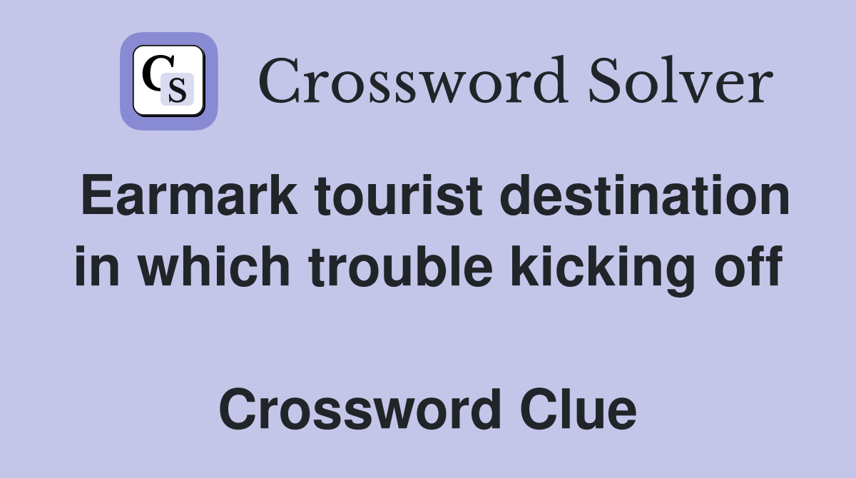 Earmark tourist destination in which trouble kicking off  Crossword Clue