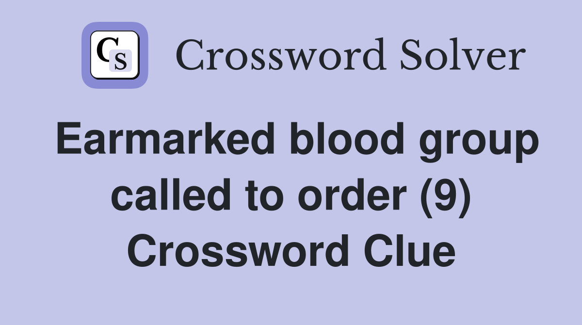 Earmarked blood group called to order (9) Crossword Clue