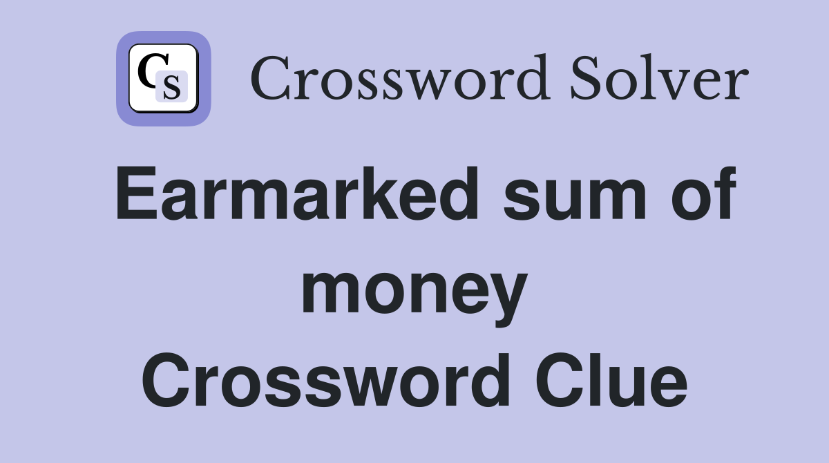 Earmarked sum of money Crossword Clue