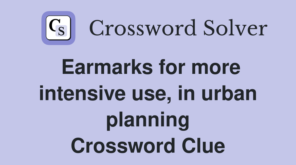 Earmarks for more intensive use, in urban planning Crossword Clue