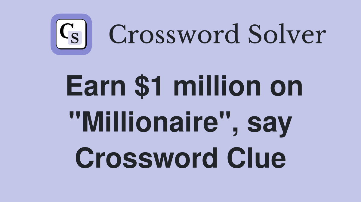 Earn $1 million on "Millionaire", say Crossword Clue