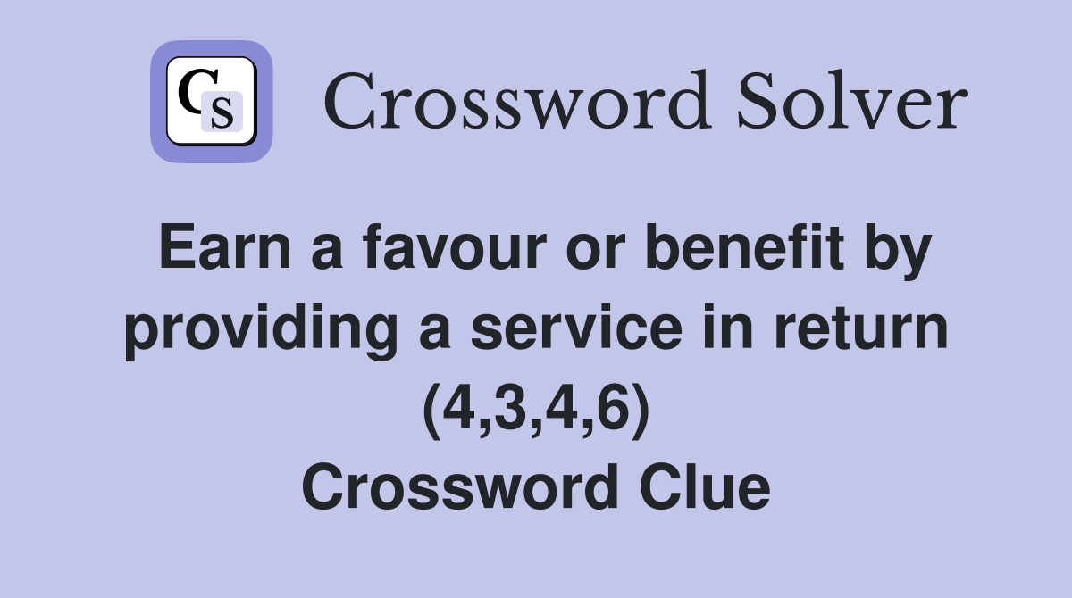 Earn a favour or benefit by providing a service in return (4,3,4,6) Crossword Clue