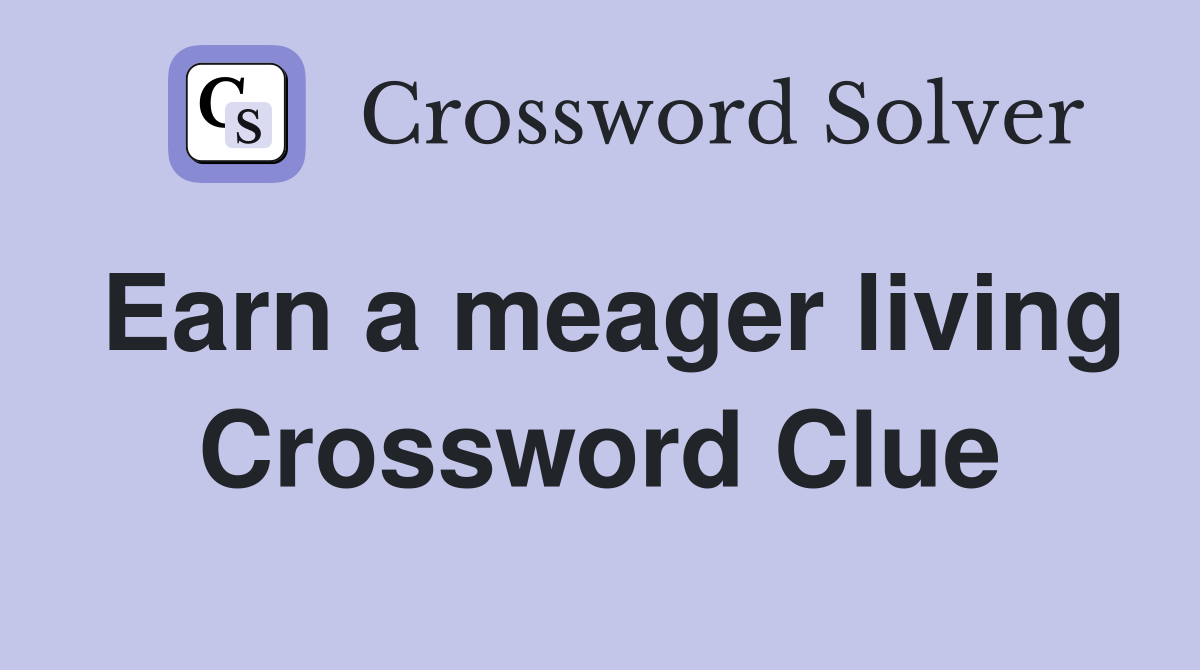 Earn a meager living Crossword Clue