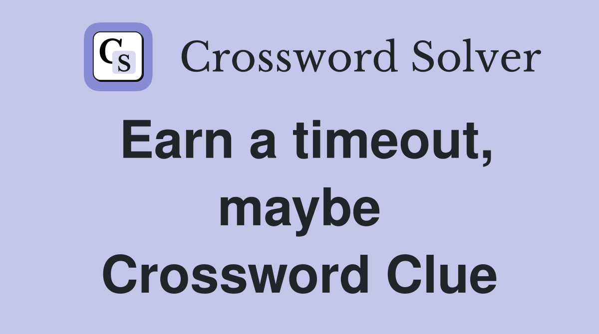 Earn a timeout, maybe Crossword Clue