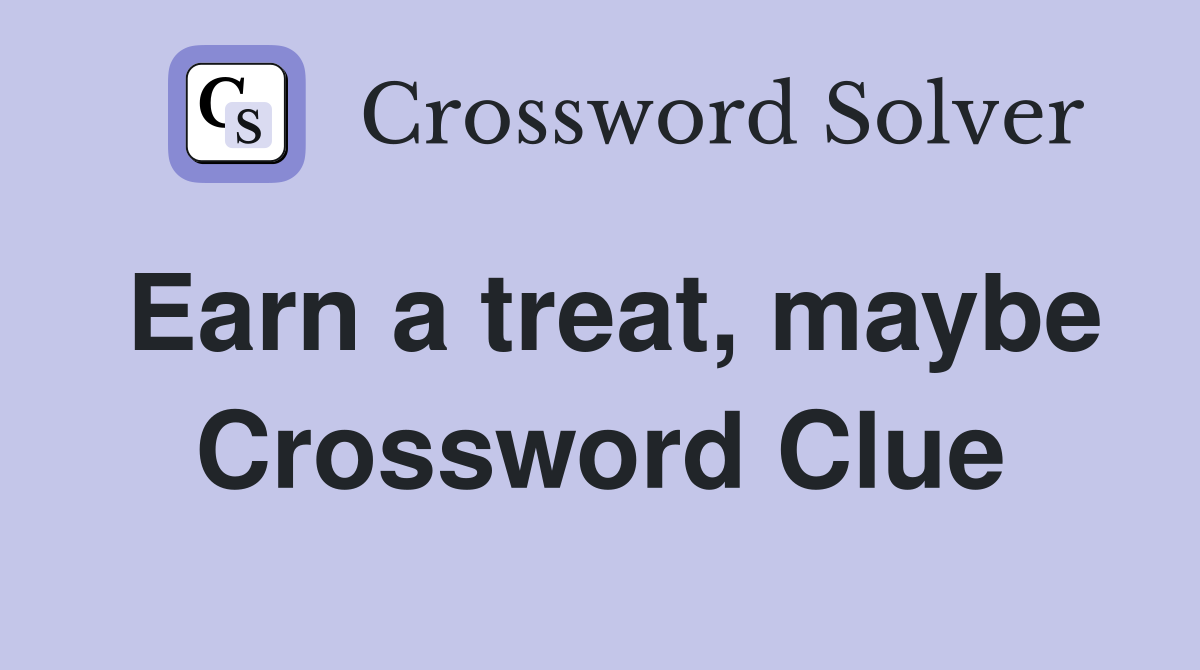 Earn a treat, maybe Crossword Clue