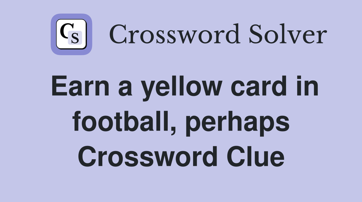 Earn a yellow card in football, perhaps Crossword Clue