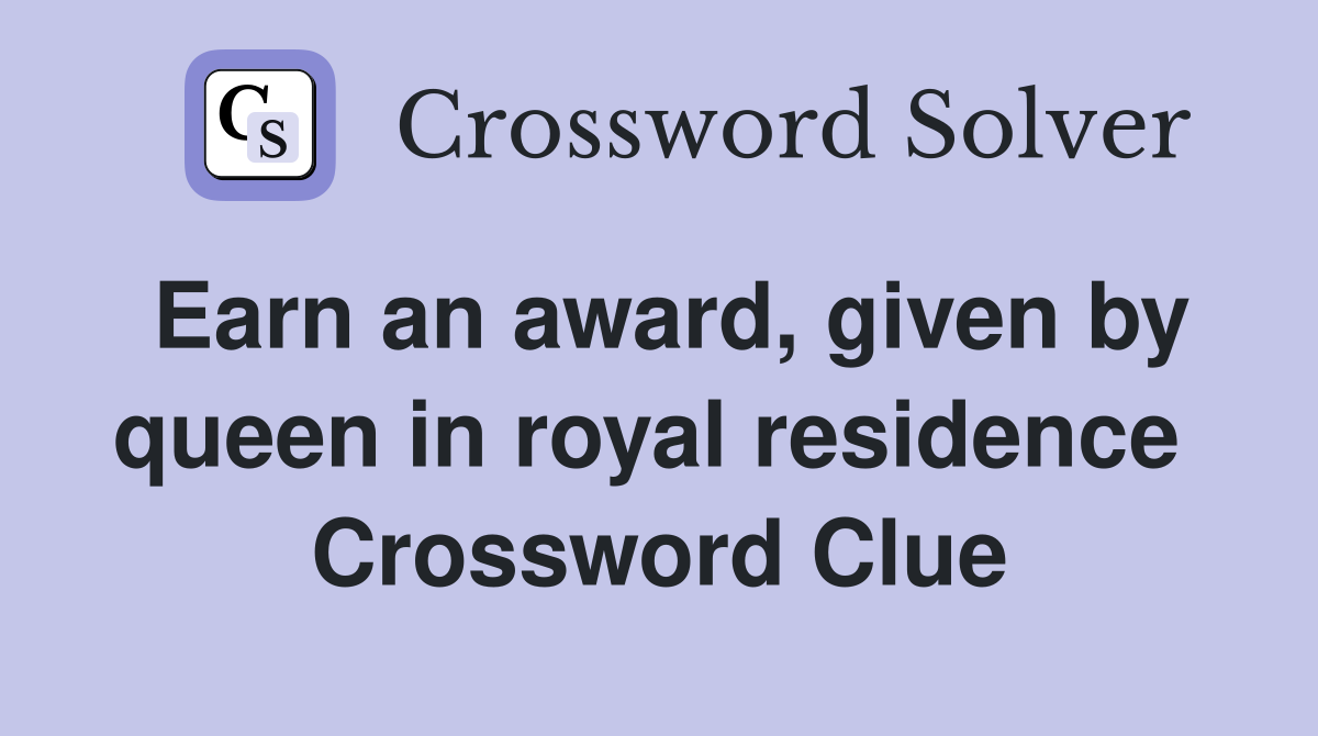 Earn an award, given by queen in royal residence  Crossword Clue