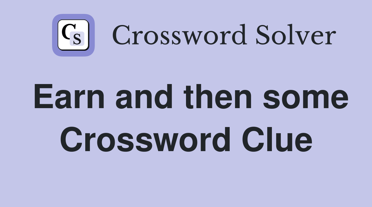 Earn and then some Crossword Clue