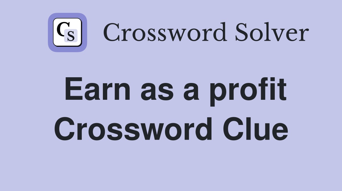 Earn as a profit Crossword Clue