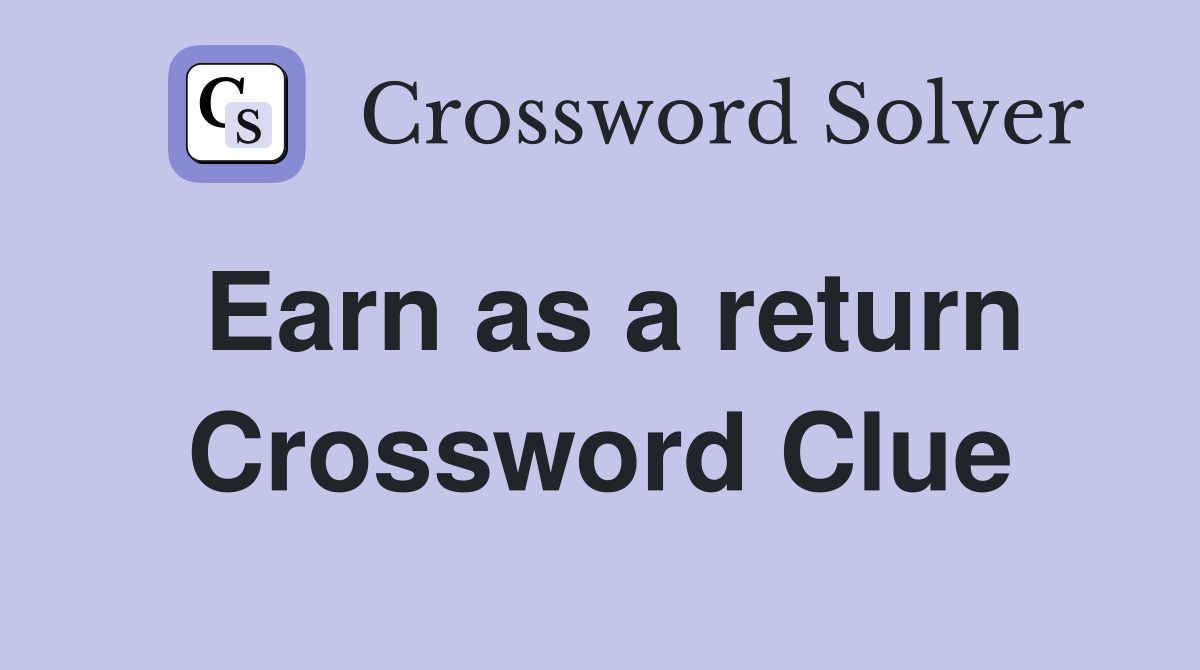 Earn as a return Crossword Clue