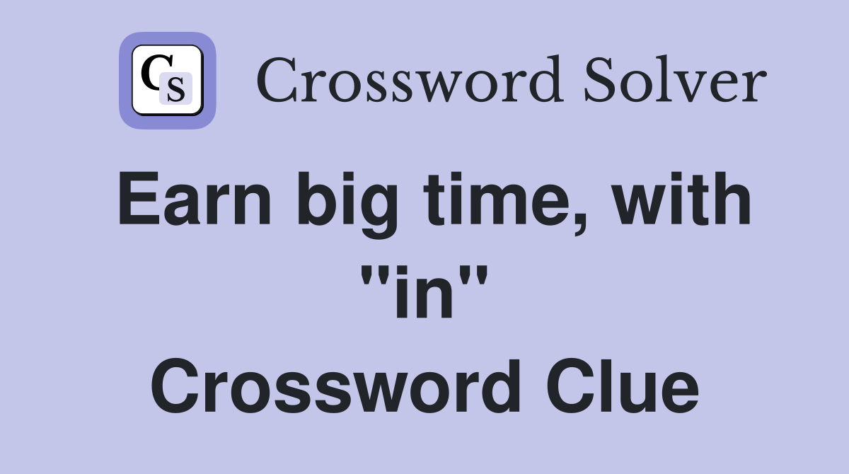 Earn big time, with "in" Crossword Clue