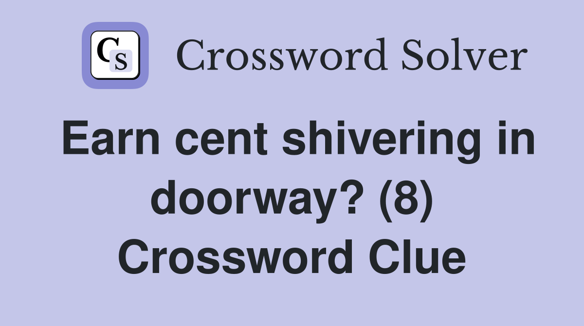 Earn cent shivering in doorway? (8) Crossword Clue