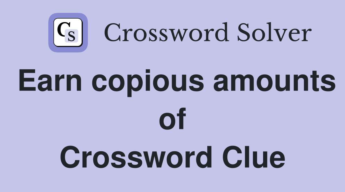 Earn copious amounts of Crossword Clue