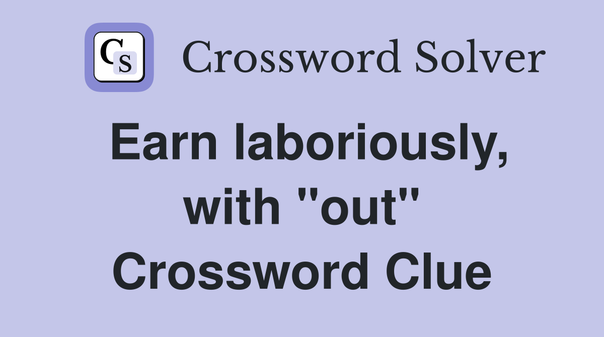 Earn laboriously, with "out" Crossword Clue