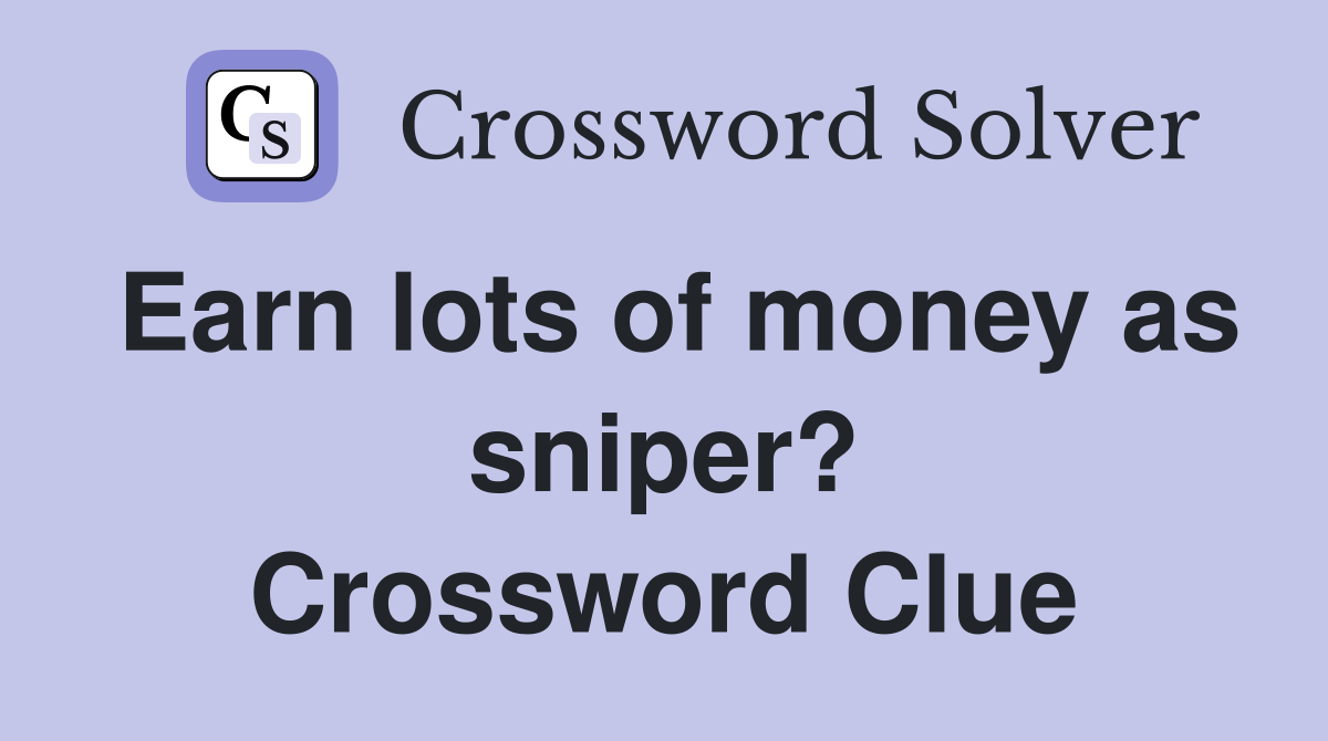 Earn lots of money as sniper? Crossword Clue