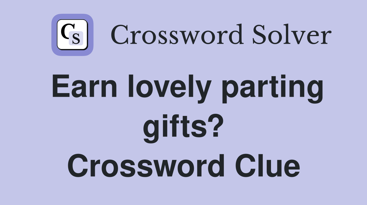 Earn lovely parting gifts? Crossword Clue